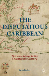Title: The Disputatious Caribbean: The West Indies in the Seventeenth Century, Author: S. Barber