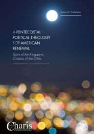 Title: A Pentecostal Political Theology for American Renewal: Spirit of the Kingdoms, Citizens of the Cities, Author: Steven M. Studebaker