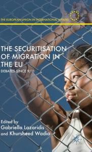 Title: The Securitisation of Migration in the EU: Debates Since 9/11, Author: Gabriella Lazaridis