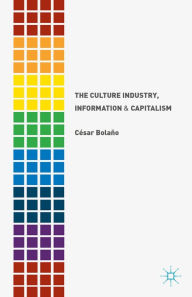 Title: The Culture Industry, Information and Capitalism, Author: C. Bolaïo