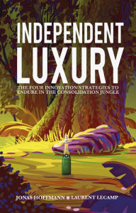 Title: Independent Luxury: The Four Innovation Strategies To Endure In The Consolidation Jungle, Author: Jonas Hoffmann