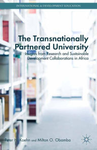 Title: The Transnationally Partnered University: Insights from Research and Sustainable Development Collaborations in Africa, Author: P. Koehn