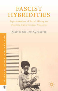 Title: Fascist Hybridities: Representations of Racial Mixing and Diaspora Cultures under Mussolini, Author: Kenneth A. Loparo