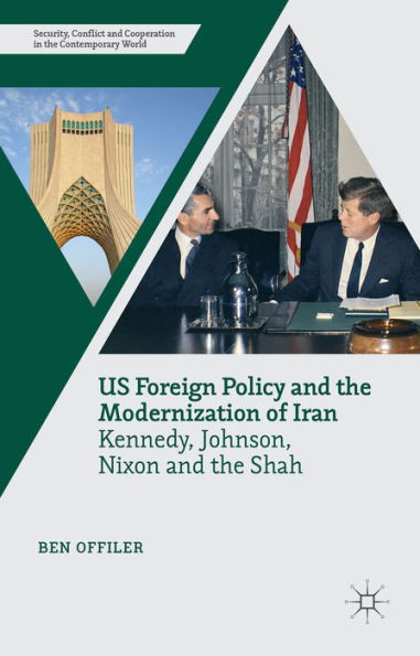 US Foreign Policy and the Modernization of Iran: Kennedy, Johnson, Nixon Shah