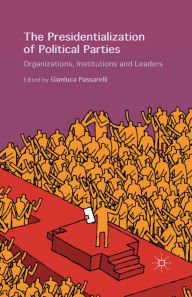 Title: The Presidentialization of Political Parties: Organizations, Institutions and Leaders, Author: Gianluca Passarelli