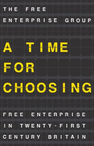 Title: A Time for Choosing: Free Enterprise in Twenty-First Century Britain, Author: T. NA