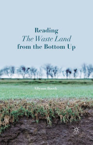 Title: Reading The Waste Land from the Bottom Up, Author: A. Booth