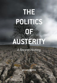 Title: The Politics of Austerity: A Recent History, Author: Michael Burton