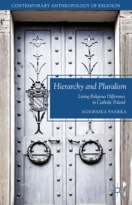 Title: Hierarchy and Pluralism: Living Religious Difference in Catholic Poland, Author: A. Pasieka