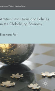 Title: Antitrust Institutions and Policies in the Globalising Economy, Author: Eleonora Poli