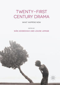 Title: Twenty-First Century Drama: What Happens Now, Author: Siân Adiseshiah