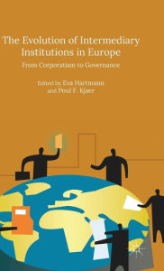 Title: The Evolution of Intermediary Institutions in Europe: From Corporatism to Governance, Author: Poul F Kjaer