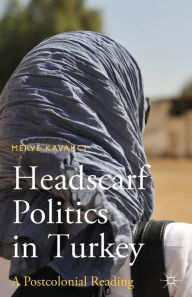 Title: Headscarf Politics in Turkey: A Postcolonial Reading, Author: M. Kavakci Islam
