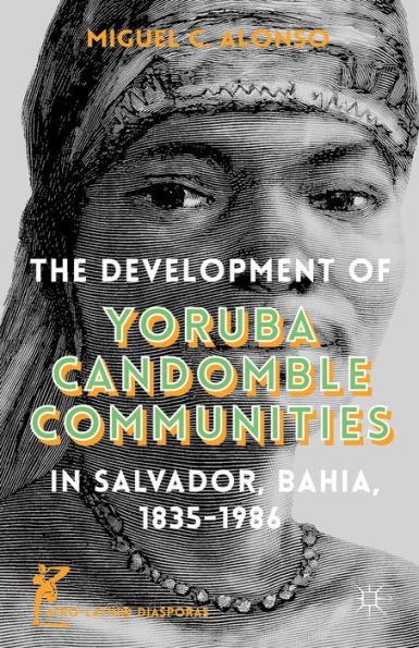 The Development of Yoruba Candomble Communities Salvador, Bahia, 1835-1986