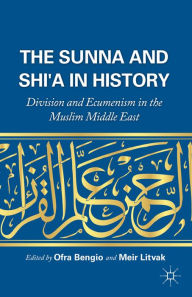 Title: The Sunna and Shi'a in History: Division and Ecumenism in the Muslim Middle East, Author: O. Bengio