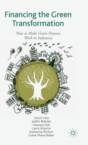 Title: Financing the Green Transformation: How to Make Green Finance Work in Indonesia, Author: U. Volz