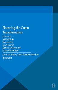 Title: Financing the Green Transformation: How to Make Green Finance Work in Indonesia, Author: U. Volz