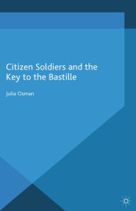 Title: Citizen Soldiers and the Key to the Bastille, Author: Julia Osman