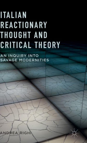 Italian Reactionary Thought and Critical Theory: An Inquiry into Savage Modernities