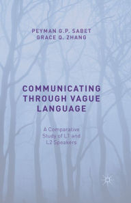 Title: Communicating through Vague Language: A Comparative Study of L1 and L2 Speakers, Author: Peyman G.P. Sabet