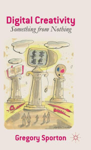 Title: Digital Creativity: Something from Nothing, Author: G. Sporton