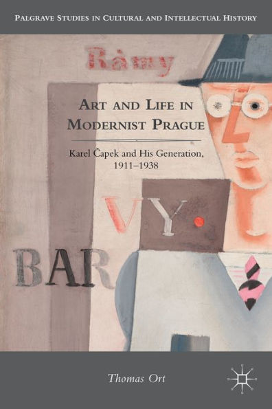 Art and Life Modernist Prague: Karel Capek his Generation, 1911-1938