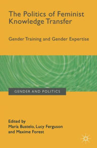 Title: The Politics of Feminist Knowledge Transfer: Gender Training and Gender Expertise, Author: María Bustelo