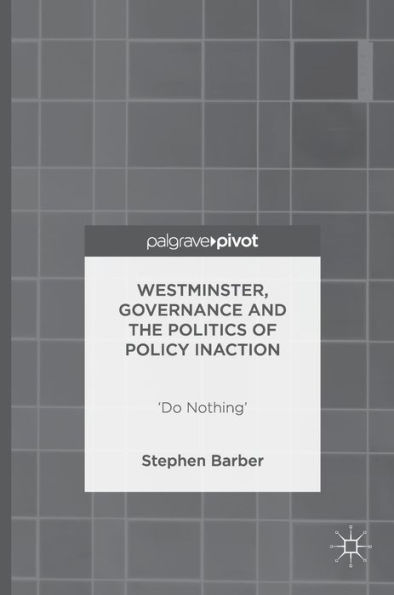 Westminster, Governance and the Politics of Policy Inaction: 'Do Nothing'