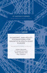 Title: Economic and Policy Foundations for Growth in South East Europe: Remaking the Balkan Economy, Author: A. Bennett