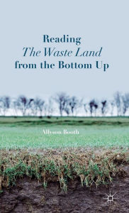 Title: Reading The Waste Land from the Bottom Up, Author: A. Booth