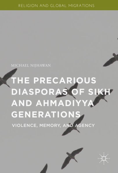 The Precarious Diasporas of Sikh and Ahmadiyya Generations: Violence, Memory, and Agency