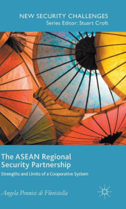 Title: The ASEAN Regional Security Partnership: Strengths and Limits of a Cooperative System, Author: Angela Pennisi di Floristella