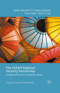 Title: The ASEAN Regional Security Partnership: Strengths and Limits of a Cooperative System, Author: Angela Pennisi di Floristella