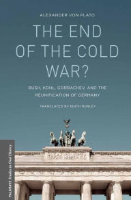 Title: The End of the Cold War?: Bush, Kohl, Gorbachev, and the Reunification of Germany, Author: Kenneth A. Loparo