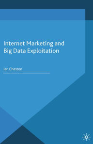 Title: Internet Marketing and Big Data Exploitation, Author: I. Chaston