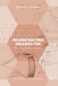 Title: Reconstructing Organization: The Loungification of Society, Author: Damian P. O'Doherty