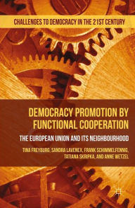 Title: Democracy Promotion by Functional Cooperation: The European Union and its Neighbourhood, Author: Tina Freyburg
