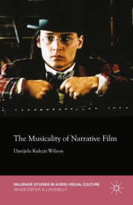 Title: The Musicality of Narrative Film, Author: D. Kulezic-Wilson