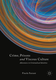 Title: Crime, Prisons and Viscous Culture: Adventures in Criminalized Identities, Author: Finola Farrant