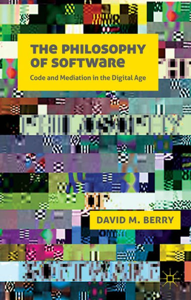 the Philosophy of Software: Code and Mediation Digital Age