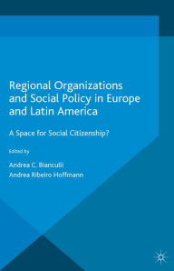 Title: Regional Organizations and Social Policy in Europe and Latin America: A Space for Social Citizenship?, Author: Andrea C. Bianculli