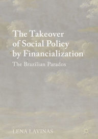 Title: The Takeover of Social Policy by Financialization: The Brazilian Paradox, Author: Lena Lavinas