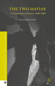 Title: The Two Mafias: A Transatlantic History, 1888-2008, Author: Salvatore Lupo