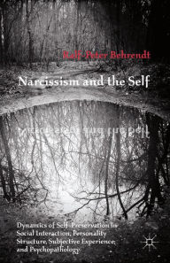 Title: Narcissism and the Self: Dynamics of Self-Preservation in Social Interaction, Personality Structure, Subjective Experience, and Psychopathology, Author: R. Behrendt