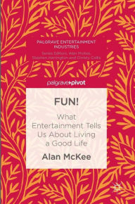 Title: FUN!: What Entertainment Tells Us About Living a Good Life, Author: Alan McKee