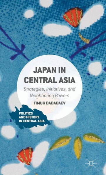 Japan in Central Asia: Strategies, Initiatives, and Neighboring Powers