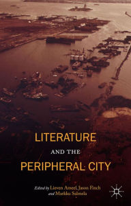 Title: Literature and the Peripheral City, Author: Jason Finch