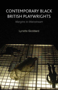 Title: Contemporary Black British Playwrights: Margins to Mainstream, Author: L. Goddard