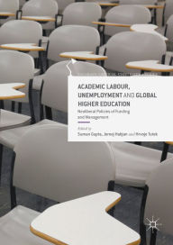 Title: Academic Labour, Unemployment and Global Higher Education: Neoliberal Policies of Funding and Management, Author: Suman Gupta