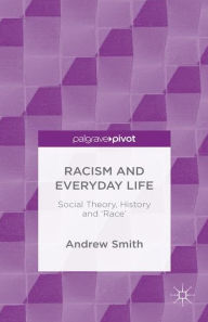 Title: Racism and Everyday Life: Social Theory, History and 'Race', Author: Andrew Smith